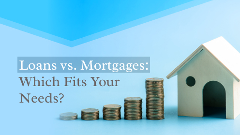 Loans vs. Mortgages: Which Fits Your Needs?